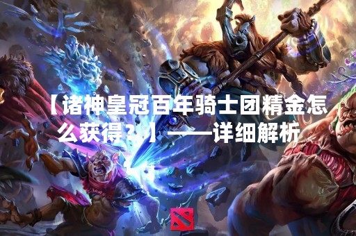 【诸神皇冠百年骑士团精金怎么获得？】——详细解析