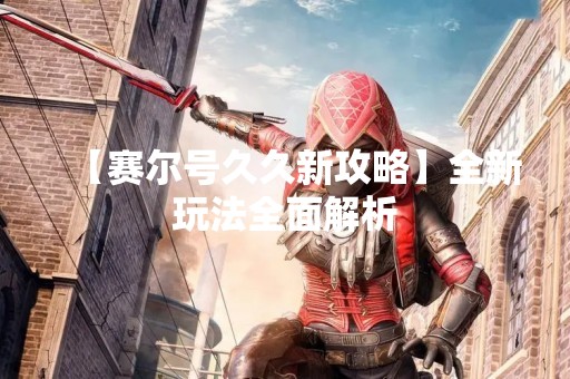【赛尔号久久新攻略】全新玩法全面解析
