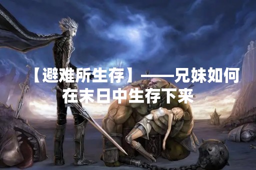 【避难所生存】——兄妹如何在末日中生存下来