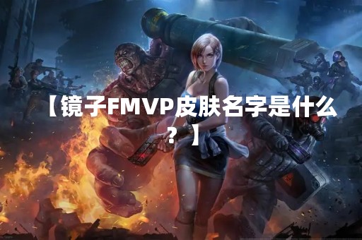 【镜子FMVP皮肤名字是什么？】