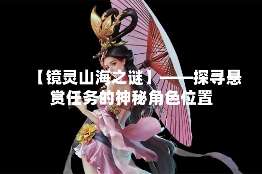 【镜灵山海之谜】——探寻悬赏任务的神秘角色位置
