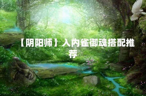 【阴阳师】入内雀御魂搭配推荐
