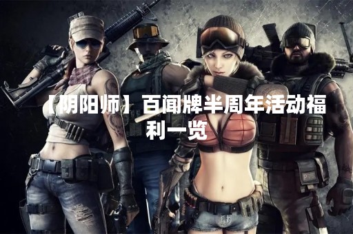 【阴阳师】百闻牌半周年活动福利一览