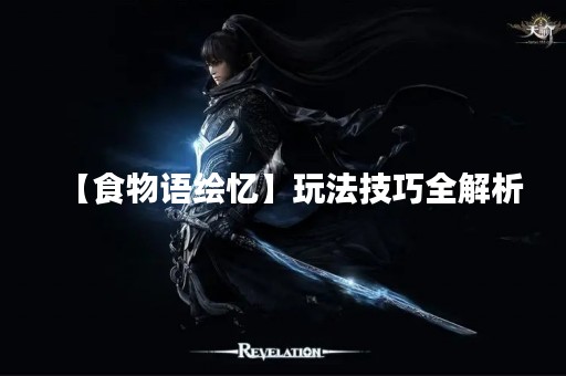 【食物语绘忆】玩法技巧全解析