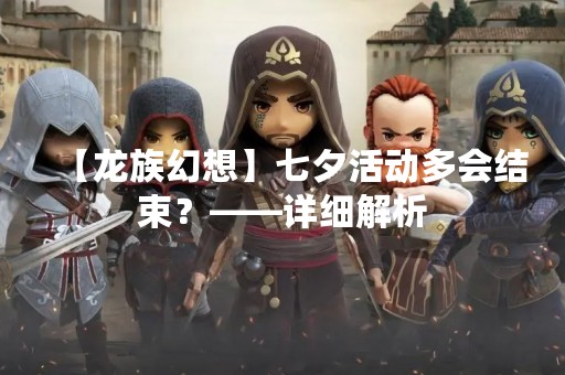 【龙族幻想】七夕活动多会结束？——详细解析