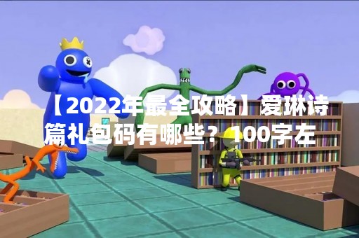 【2022年最全攻略】爱琳诗篇礼包码有哪些？100字左右的文章开头