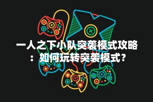 一人之下小队突袭模式攻略：如何玩转突袭模式？