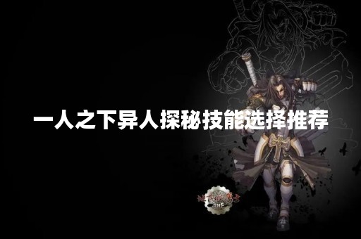 一人之下异人探秘技能选择推荐
