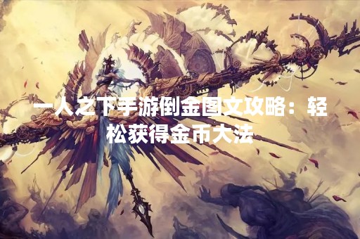 一人之下手游倒金图文攻略：轻松获得金币**
