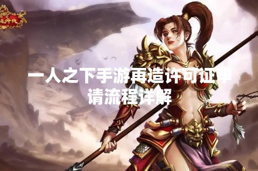 一人之下手游再造许可证申请流程详解