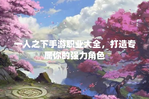 一人之下手游职业大全，打造专属你的强力角色
