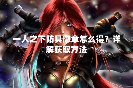一人之下防具徽章怎么得？详解获取方法