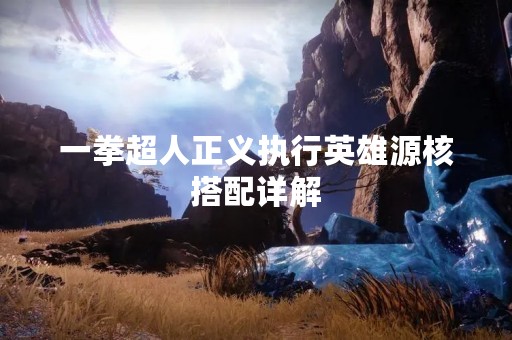 一拳超人正义执行英雄源核搭配详解
