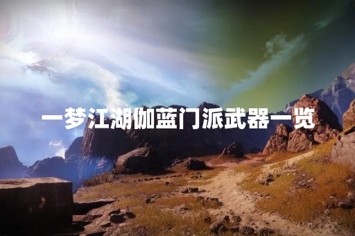 一梦江湖伽蓝门派武器一览