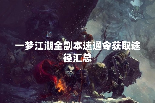 一梦江湖全副本速通令获取途径汇总