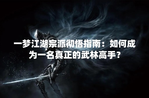 一梦江湖宗派彻悟指南：如何成为一名真正的武林高手？
