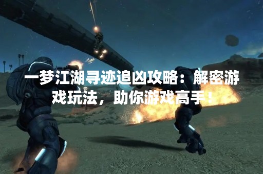 一梦江湖寻迹追凶攻略：解密游戏玩法，助你游戏高手！