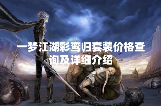 一梦江湖彩鸾归套装价格查询及详细介绍