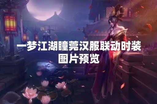 一梦江湖瞳莞汉服联动时装图片预览