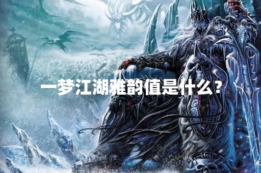 一梦江湖雅韵值是什么？