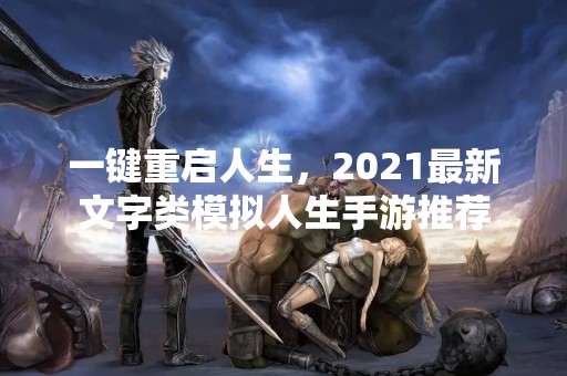 一键重启人生，2021最新文字类模拟人生手游推荐