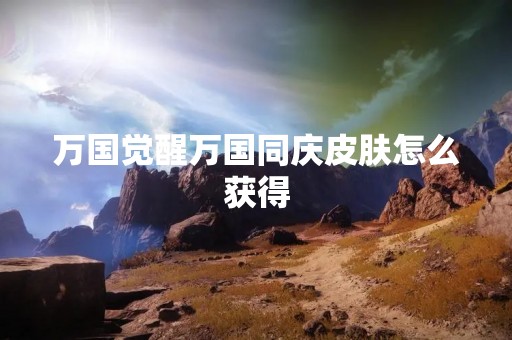 万国觉醒万国同庆皮肤怎么获得