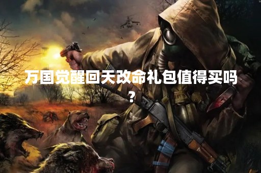 万国觉醒回天改命礼包值得买吗？