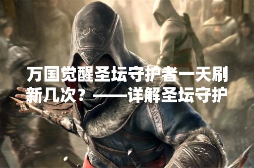 万国觉醒圣坛守护者一天刷新几次？——详解圣坛守护者刷新规则