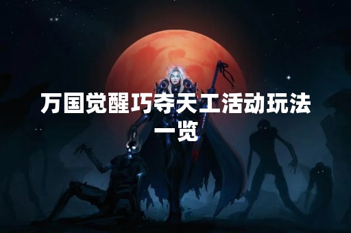 万国觉醒巧夺天工活动玩法一览