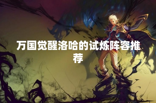 万国觉醒洛哈的试炼阵容推荐