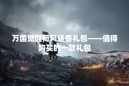 万国觉醒荷风送香礼包——值得购买的一款礼包
