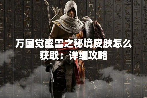万国觉醒雪之秘境皮肤怎么获取：详细攻略