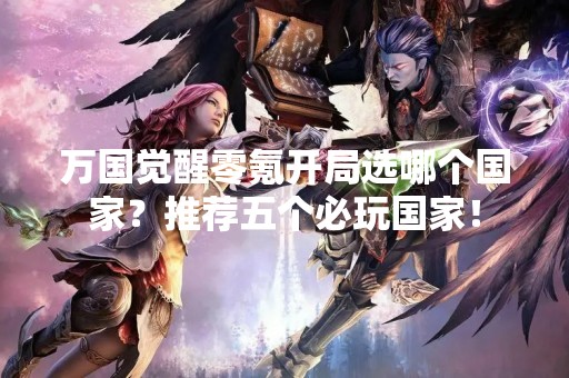 万国觉醒零氪开局选哪个国家？推荐五个必玩国家！