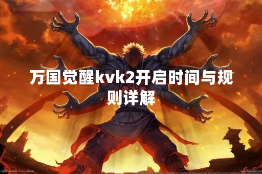 万国觉醒kvk2开启时间与规则详解