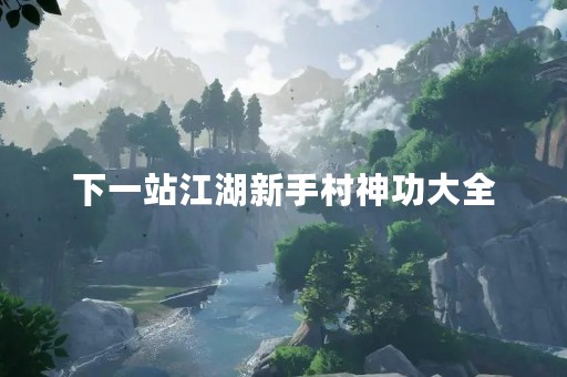 下一站江湖新手村神功大全