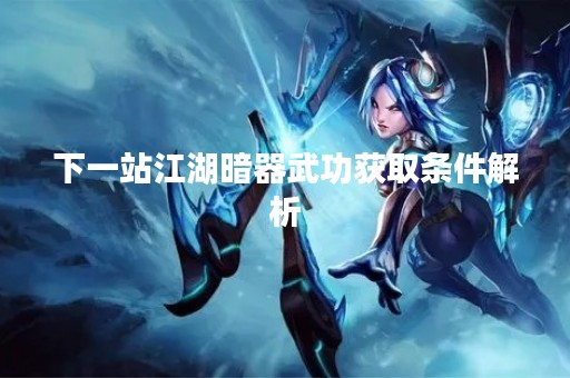 下一站江湖暗器武功获取条件解析
