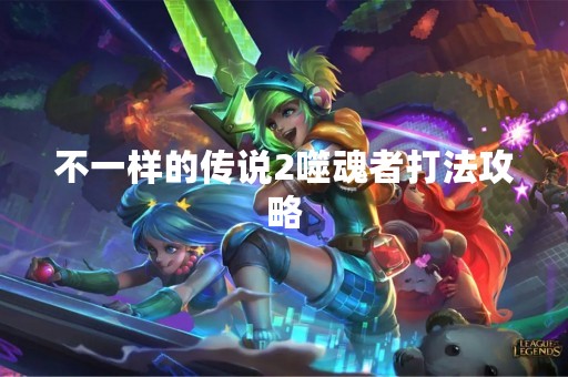 不一样的传说2噬魂者打法攻略