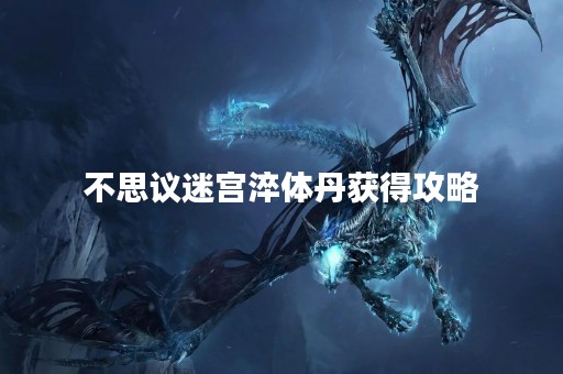 不思议迷宫淬体丹获得攻略