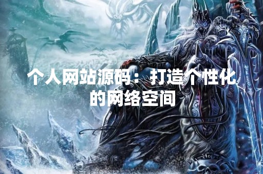 个人网站源码：打造个性化的网络空间