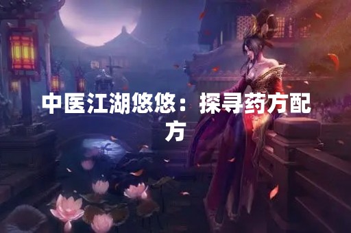 中医江湖悠悠：探寻药方配方