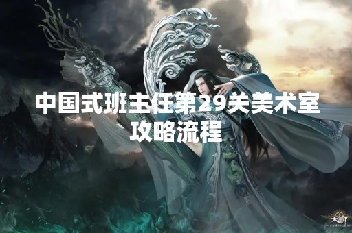中国式班主任第29关美术室攻略流程