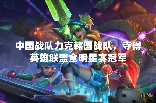 中国战队力克韩国战队，夺得英雄联盟全明星赛冠军