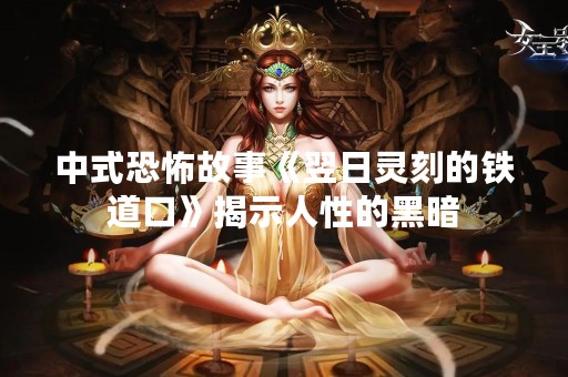 中式恐怖故事《翌日灵刻的铁道口》揭示人性的黑暗