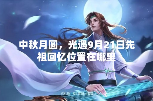 中秋月圆，光遇9月21日先祖回忆位置在哪里