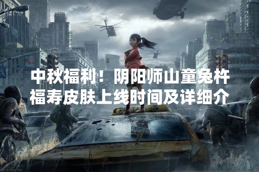 中秋福利！阴阳师山童兔杵福寿皮肤上线时间及详细介绍