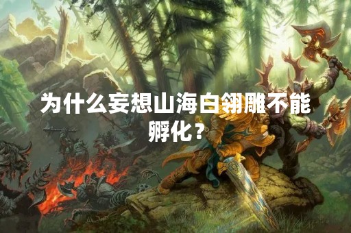 为什么妄想山海白翎雕不能孵化？
