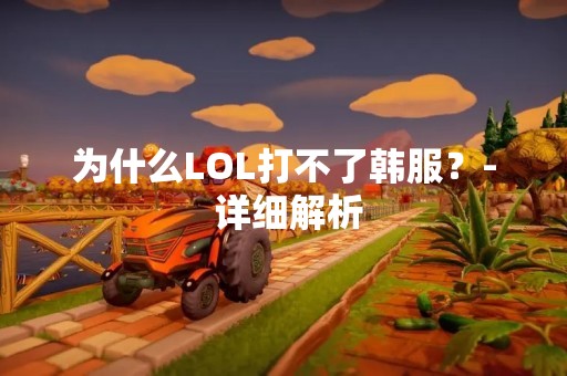 为什么LOL打不了韩服？- 详细解析