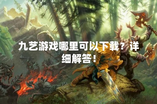 九艺游戏哪里可以下载？详细解答！