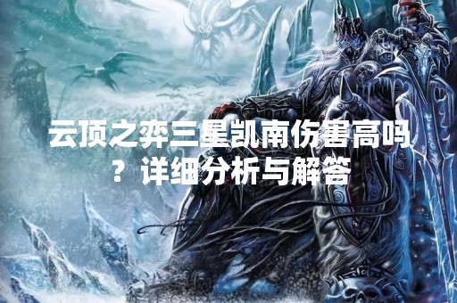 云顶之弈三星凯南伤害高吗？详细分析与解答