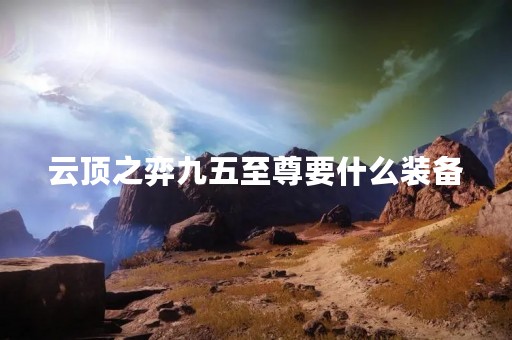 云顶之弈九五至尊要什么装备